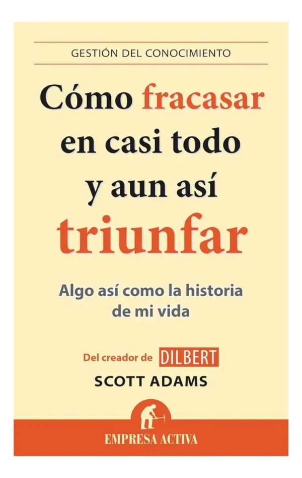 Como Fracasar En Casi Todo Y Aun Asi Triunfar- Scott Adams